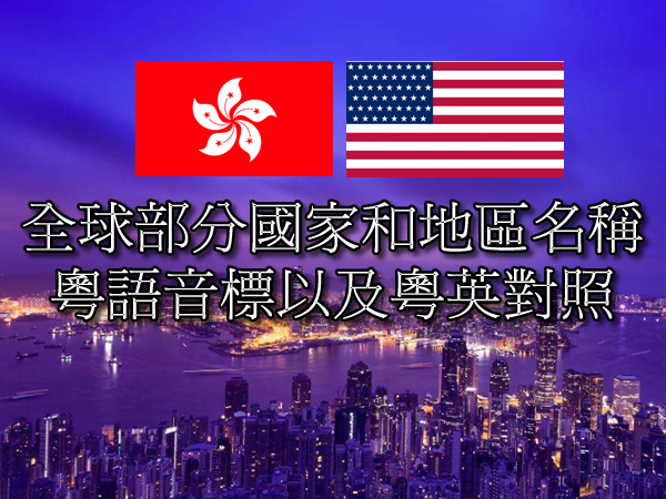 全球部分国家和地区名称的粤语音标以及粤英对照